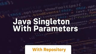 java singleton with parameters [upl. by Gonyea742]