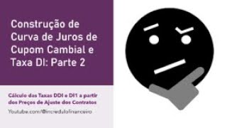 Construção Curva Juros ETTJ de Cupom Cambial e Taxa DI Parte 2  Cálculo das Taxas DDI e DI1 [upl. by Chilton881]