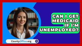 Can I Get Medicaid If Im Unemployed  CountyOfficeorg [upl. by Nyrac]