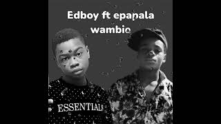 Edboy ft Epapala Wambie Official music audio [upl. by Scheck136]