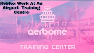 Roblox Work at an airport Training Centre [upl. by Ledoux275]