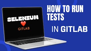 Run Selenium Tests in Gitlab CICD Pipeline [upl. by Eloc]