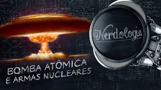 Bomba atômica e armas nucleares  Nerdologia [upl. by Shoemaker]