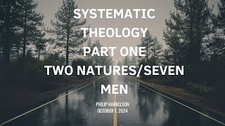 Systematic Theology Class  October 1 2024  Part 1 Two NaturesSeven Men [upl. by Arob]