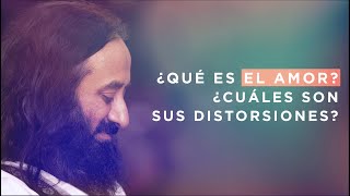 ¿Qué es el amor ¿Cúales son sus distorsiones  Sri Sri Ravi Shankar [upl. by Yukio410]