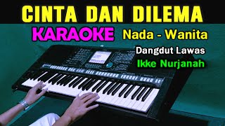 CINTA DAN DILEMA  Ikke Nurjanah  KARAOKE Nada Wanita  Dangdut Lawas [upl. by Meihar717]