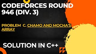 Codeforces Round 947 Div 1  Div 2 Problem C Chamo and Mochas Array Full Solution In C [upl. by Arihas511]