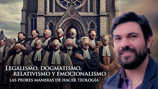 Legalismo dogmatismo relativismo y emocionalismo los grandes errores de los teólogos [upl. by Kulsrud335]