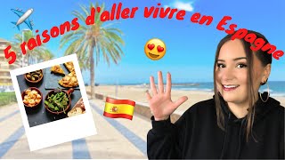 5 RAISONS DALLER VIVRE EN ESPAGNE 🇪🇸 [upl. by Oile]