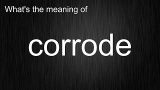 Whats the meaning of quotcorrodequot How to pronounce corrode [upl. by Ultun911]