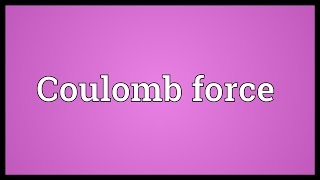 Coulomb force Meaning [upl. by Hawker292]