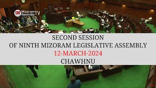 2ND SESSION OF THE NINTH MIZORAM LEGISLATIVE ASSEMBLY  12th MARCH 2024 THAWHLEHNI CHAWHNU  LIVE [upl. by Acireit]