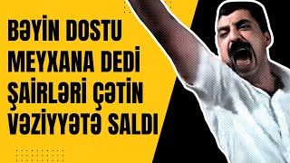 BƏYİN DOSTU MEYXANA DEDİ ŞAİRLƏRİ SIXDI  Mən şir axtarıb canavar tapmışam [upl. by Dedra]