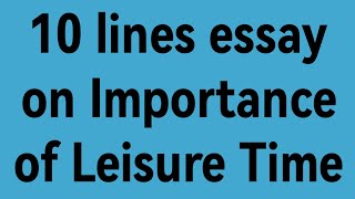 10 lines essay on Leisure Timeessay on Leisure Timeparagraph on leisure timeimportance of leisure [upl. by Nur786]