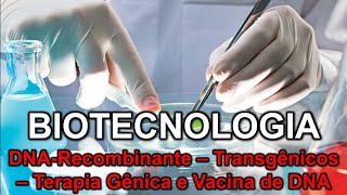 BIOTECNOLOGIA  DNARecombinante Transgênicos Terapia Gênica e Vacina de DNA [upl. by Yesmar]