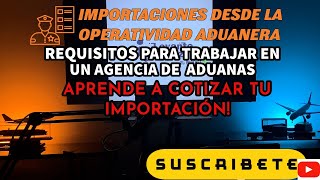 LAS IMPORTACIONES DESDE LA OPERATIVIDAD ADUANERA AGENTE DE ADUANAS Y AUXILIARES DE DESPACHO [upl. by Engedi]