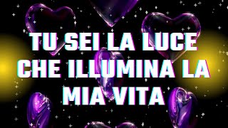 SEI LA LUCE CHE ILLUMINA LA MIA VITA❤️MESSAGGIO DAMORE [upl. by Nicola]