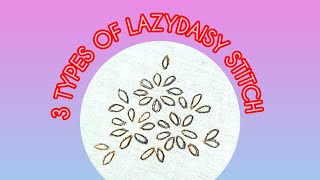 3 Types Of Lazydaisy Stitch  Hand Embroidery For Beginners [upl. by Kcirde]