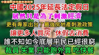 中國2025年延長法定假日，居然只是為了刺激經濟！更有專家出台了最強房地產刺激政策！讓更多人買房 ，休假去消費！誰不知如今底層平民已經很窮！裁員、失業、普通人只能跑外賣、吃快餐！ [upl. by Burlie]