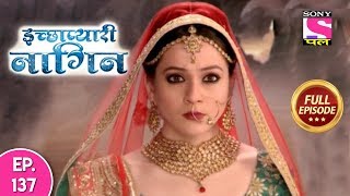 Icchapyaari Naagin  Full Episode 137  10th December 2018 [upl. by Lecrad639]