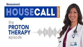 the Proton Therapy episode  Beaumont HouseCall Podcast [upl. by Tamara]