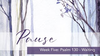 Pause  Session Five Psalm 130  Waiting [upl. by Moir]