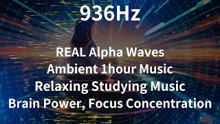 936 HZ 1hour Music REAL Alpha Waves Relaxing Studying Music Brain Power Focus Concentration [upl. by Bayer]