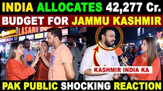 INDIA ALLOCATES 42277 Cr BUDGET FOR JAMMU KASHMIR  PAK PUBLIC SHOCKING REACTION  SANA AMJAD [upl. by Townshend]