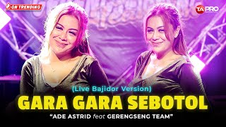 Ade Astrid X Gerengseng Team  Gara Gara Sebotol Live Bajidor Version  Gara gara sebotol minuman [upl. by Sixela]