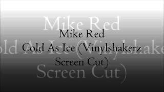 Mike Red  Cold As Ice Vinylshakerz Screen Cut [upl. by Shultz27]