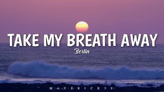 Berlin  Take my breath away LYRICS ♪ [upl. by Mascia]