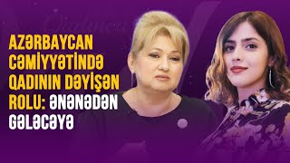 AZƏRBAYCAN CƏMİYYƏTİNDƏ QADININ DƏYİŞƏN ROLU ƏNƏNƏDƏN GƏLƏCƏYƏ  QADINCA VERİLİŞİ [upl. by Karwan]