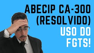 ABECIP CA 300 Resolvido Uso do FGTS [upl. by Beckman]