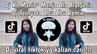 DJ KO MANIS MANIS MANJA ALA ALA SETIA  DJ TERNYATA ABU ABU REMIX VIRAL TIKTOK TERBARU 2024 [upl. by Neda383]