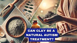 Autism Treatment Bentonite Clay A Natural Ally in Fighting Autism [upl. by Jessen851]