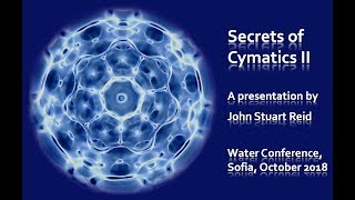 Secrets of Cymatics II a lecture by John Stuart Reid [upl. by Enert278]