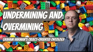 Undermining and Overmining  Graham Harmans quotObject Oriented Ontologyquot [upl. by Iderf]