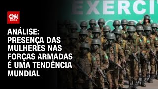 Análise Presença das mulheres nas forças armadas é uma tendência mundial  BRASIL MEIODIA [upl. by Gretal]