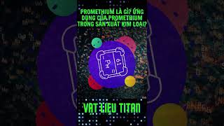 Promethium là gì Ứng dụng của Promethium trong sản xuất kim loại [upl. by Heall]