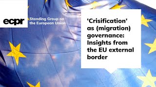 Crisification as migration governance Insights from the EU external border [upl. by Plafker316]