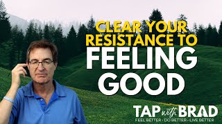 Clear Your Resistance to FEELING GOOD  Tapping with Brad Yates [upl. by Mccall]