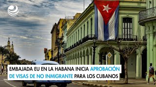 Embajada EU en La Habana inicia aprobación de visas de no inmigrante para los cubanos [upl. by Poul886]