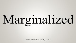 How To Say Marginalized [upl. by Nedrob]