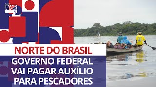 Governo federal vai pagar auxílio para pescadores do Norte do Brasil [upl. by Hurwit157]