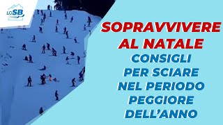 SOPRAVVIVERE AL NATALE  Consigli per affrontare il periodo peggiore per sciare [upl. by Gabe]