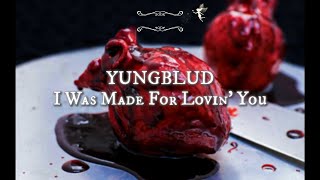 YUNGBLUD  I Was Made For Lovin You Lyrics [upl. by Ainesell]