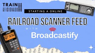 Train Aficionado LIVE  Starting A Online Railroad Scanner Feed with Broadcastify [upl. by Lertsek]