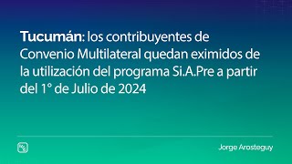 Tucumán los contribuyentes de Convenio Multilateral quedan eximidos de la utilización del SiAPre [upl. by Naletak]