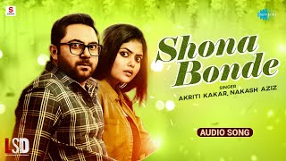 Shona Bondhe  Audio Song  LSD  Akriti Kakar  Nakash Aziz  Sayani  Soham C  Bangla Gaan [upl. by Ivatts612]