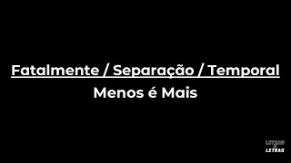 FatalmenteSeparaçãoTemporal  MENOS É MAIS LYRICS [upl. by Iden]